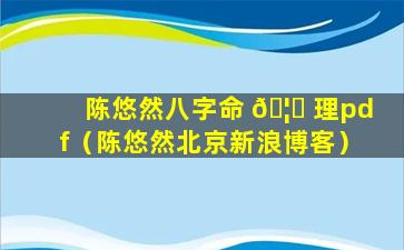 陈悠然八字命 🦁 理pdf（陈悠然北京新浪博客）